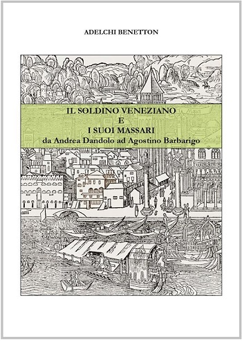 La copertina del volume di Adelchi Benetton dedicato al soldino di Venezia e ai suoi massari
